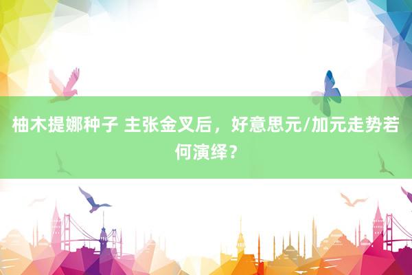 柚木提娜种子 主张金叉后，好意思元/加元走势若何演绎？