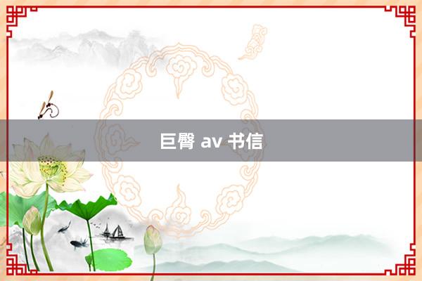 巨臀 av 书信