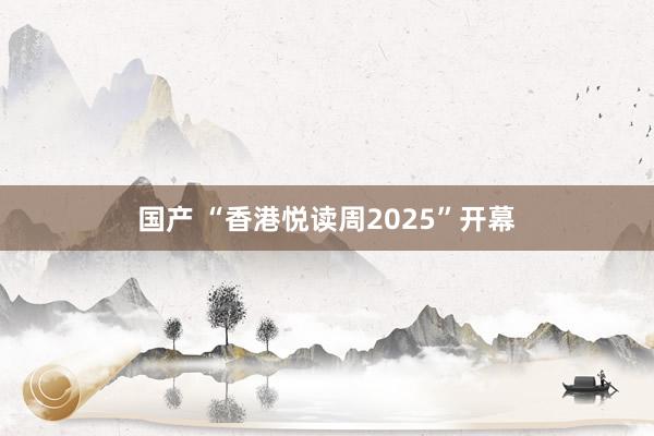 国产 “香港悦读周2025”开幕